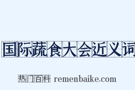 国际蔬食大会近义词是什么意思的图片